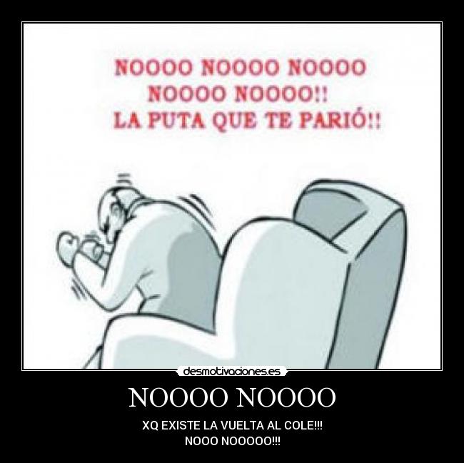 NOOOO NOOOO - XQ EXISTE LA VUELTA AL COLE!!!
NOOO NOOOOO!!!