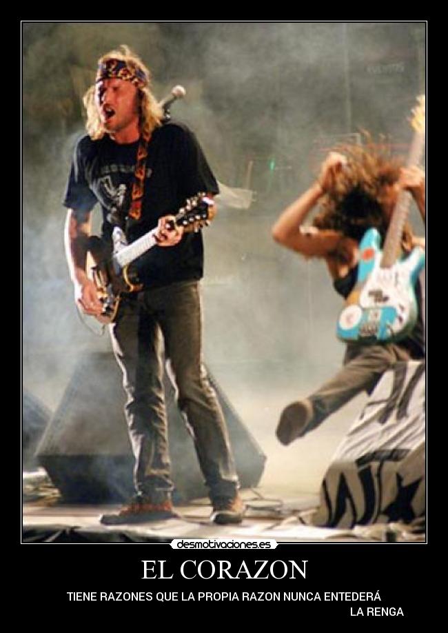 EL CORAZON - TIENE RAZONES QUE LA PROPIA RAZON NUNCA ENTEDERÁ
LA RENGA
