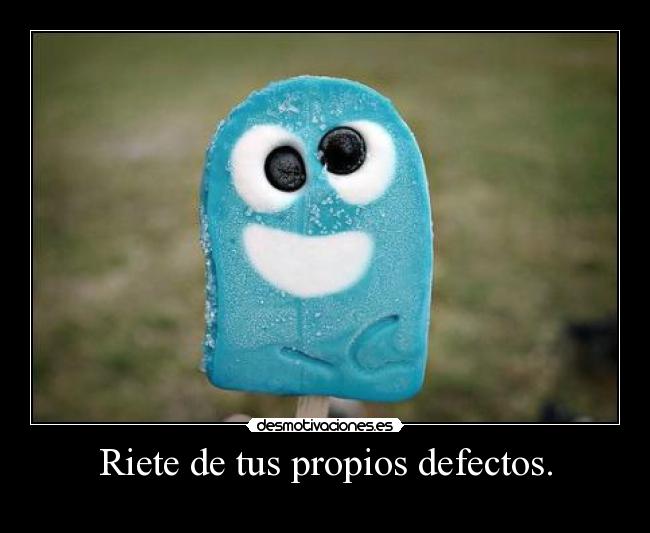 Riete de tus propios defectos. - 