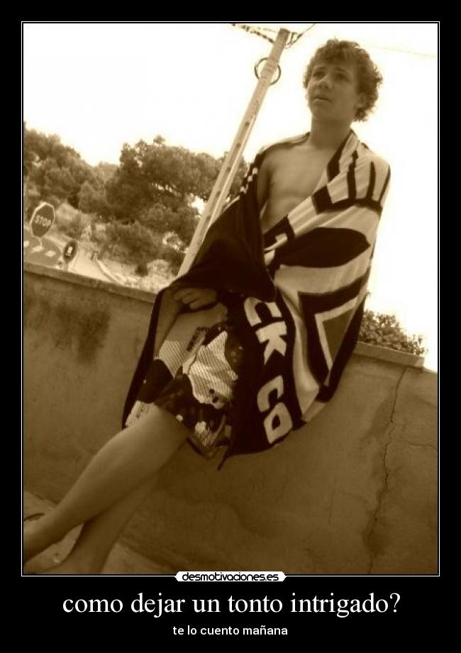 como dejar un tonto intrigado? -