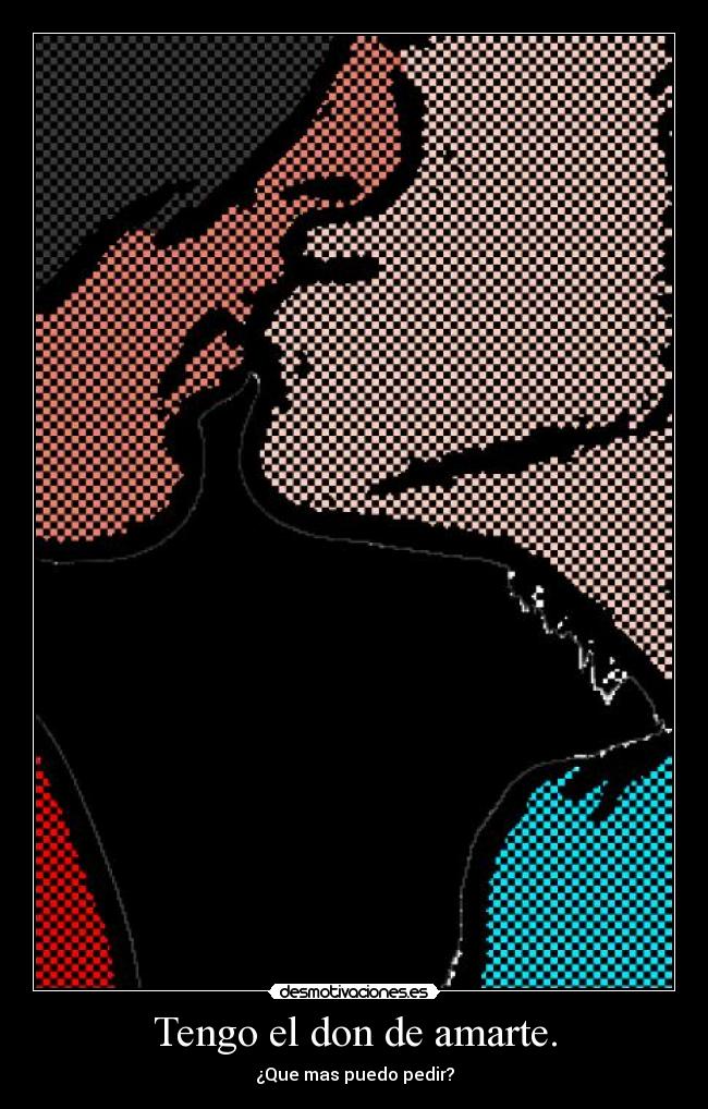 Tengo el don de amarte. - ¿Que mas puedo pedir?