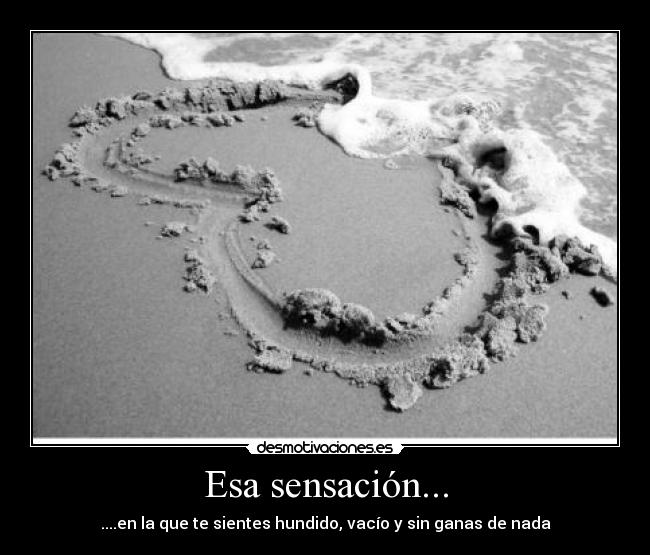Esa sensación... - ....en la que te sientes hundido, vacío y sin ganas de nada