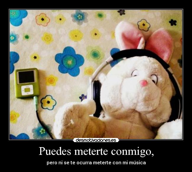 Puedes meterte conmigo, -