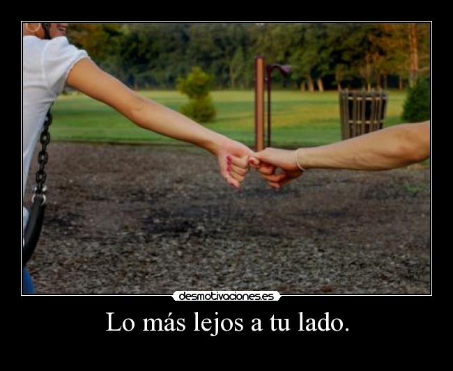 Lo más lejos a tu lado. - 