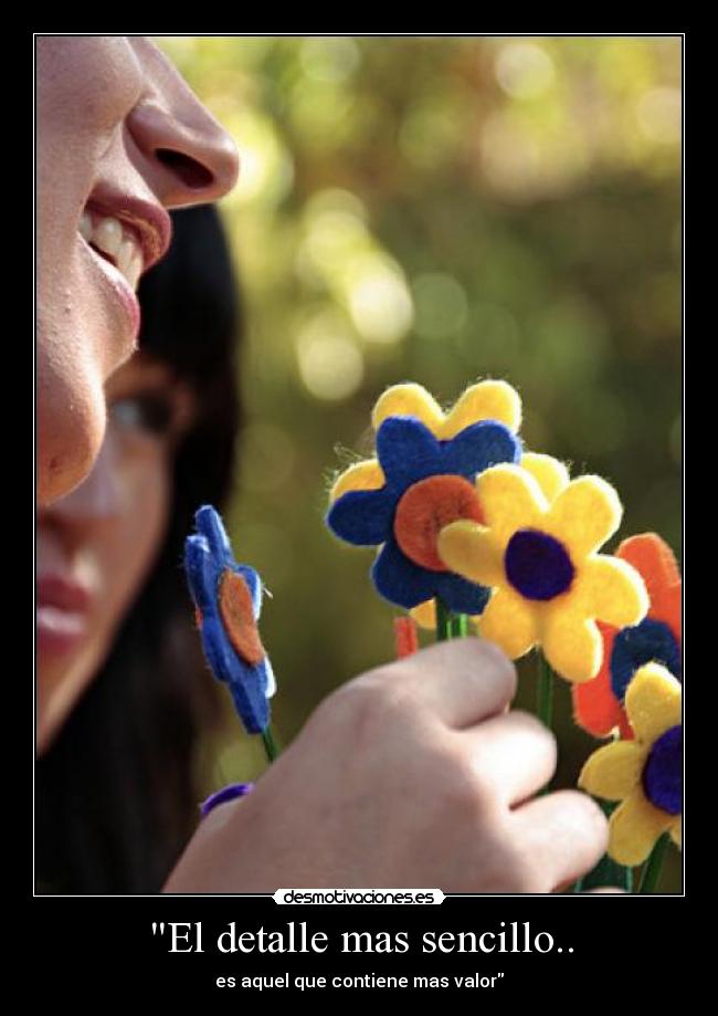 El detalle mas sencillo.. - es aquel que contiene mas valor