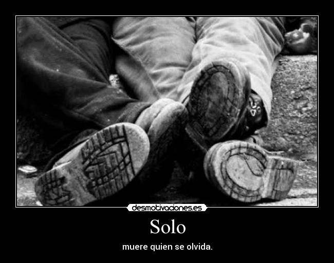 Solo - muere quien se olvida.