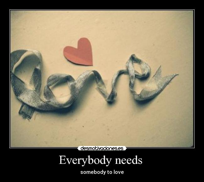 Everybody needs  - somebody to love♥