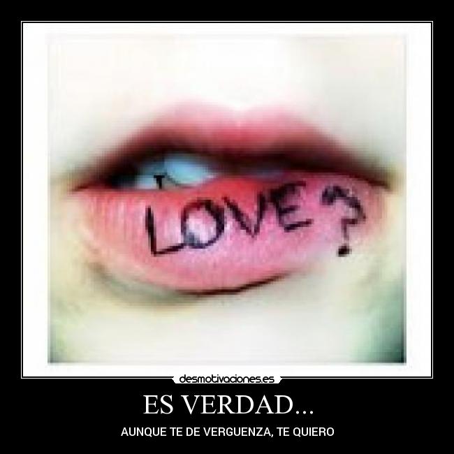 ES VERDAD... - AUNQUE TE DE VERGUENZA, TE QUIERO