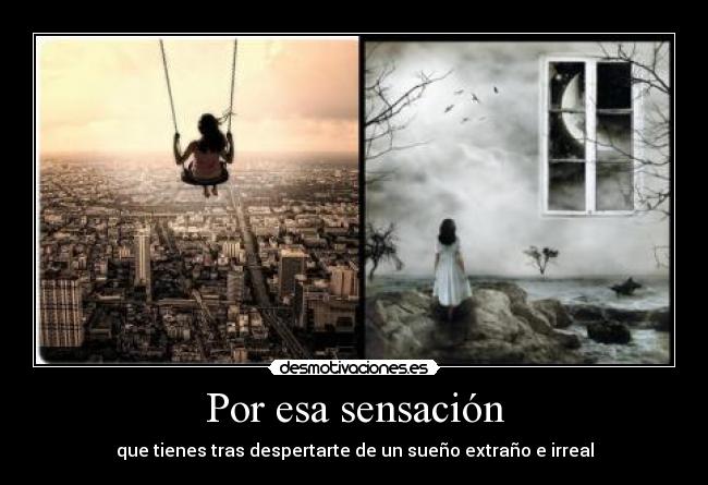 Por esa sensación - que tienes tras despertarte de un sueño extraño e irreal