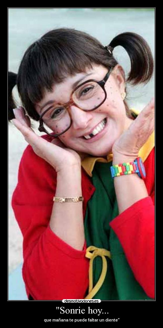 Sonrie hoy... - que mañana te puede faltar un diente