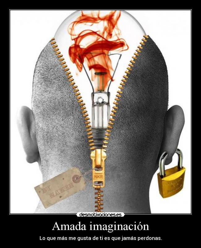 Amada imaginación - Lo que más me gusta de ti es que jamás perdonas.