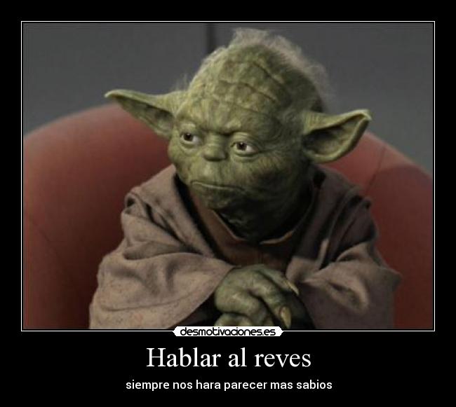 Hablar al reves - siempre nos hara parecer mas sabios