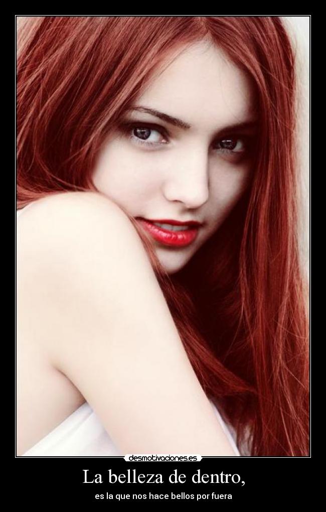 La belleza de dentro, - es la que nos hace bellos por fuera