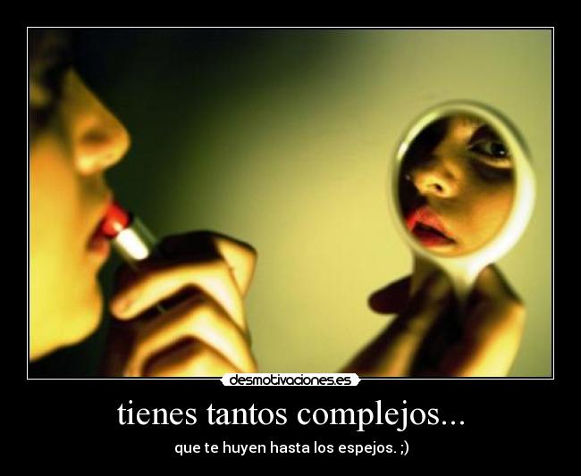 tienes tantos complejos... - 
