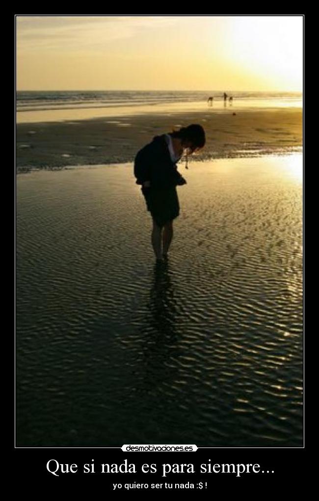 Que si nada es para siempre... -