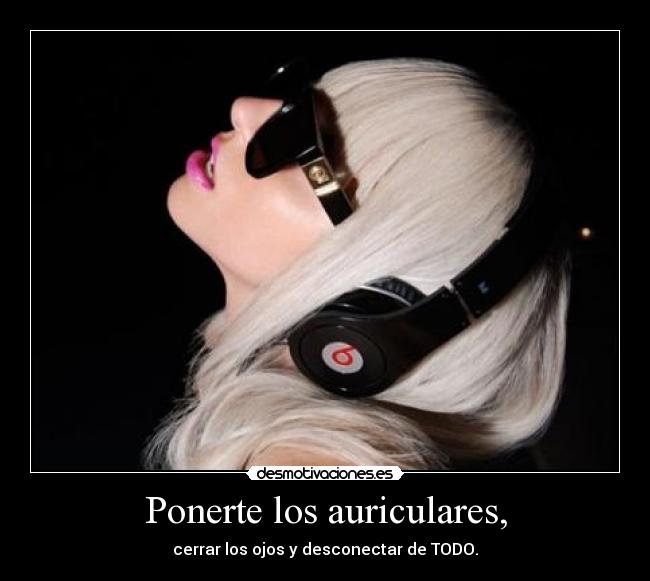Ponerte los auriculares, -