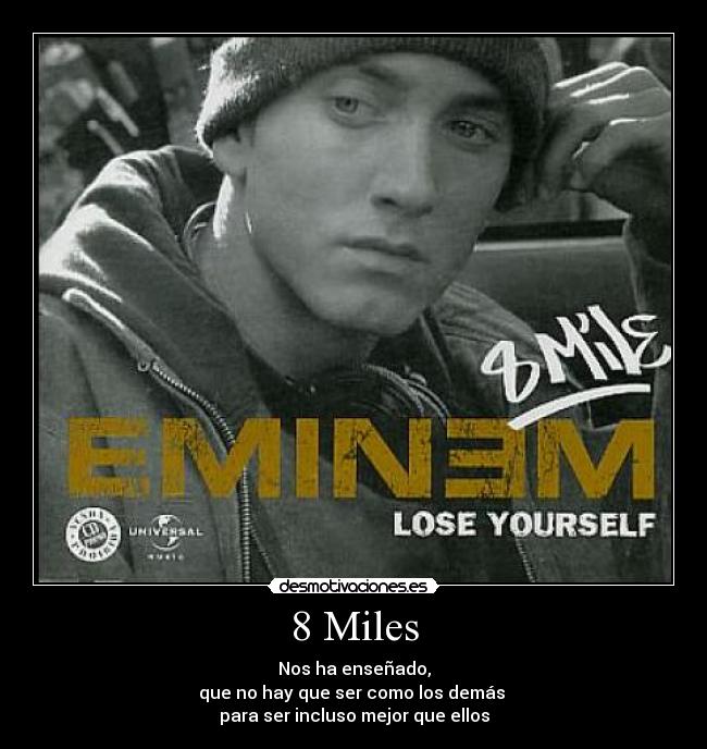 8 Miles - Nos ha enseñado,
que no hay que ser como los demás
para ser incluso mejor que ellos