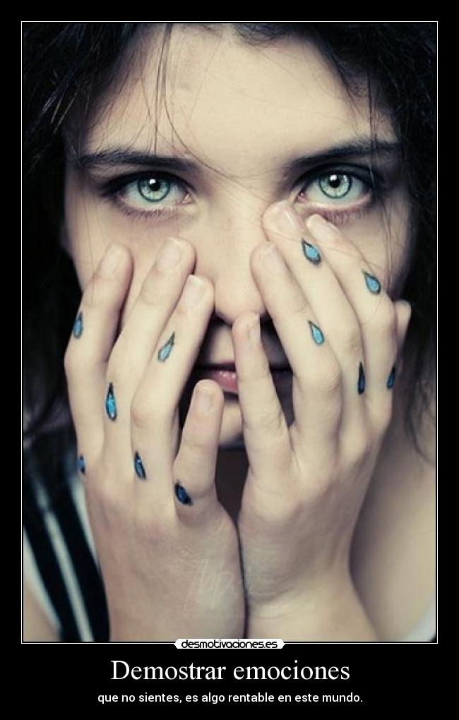 Demostrar emociones - que no sientes, es algo rentable en este mundo.