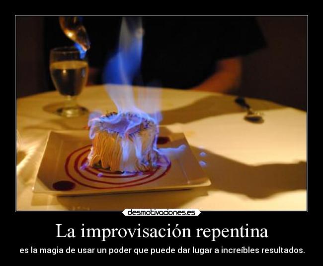 La improvisación repentina - es la magia de usar un poder que puede dar lugar a increíbles resultados.