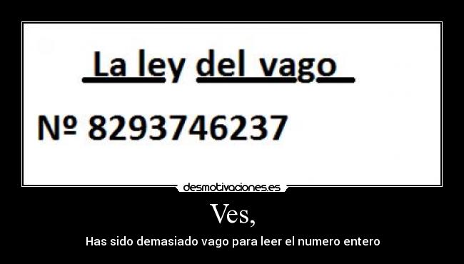Ves, - Has sido demasiado vago para leer el numero entero