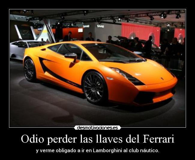 Odio perder las llaves del Ferrari - y verme obligado a ir en Lamborghini al club náutico.