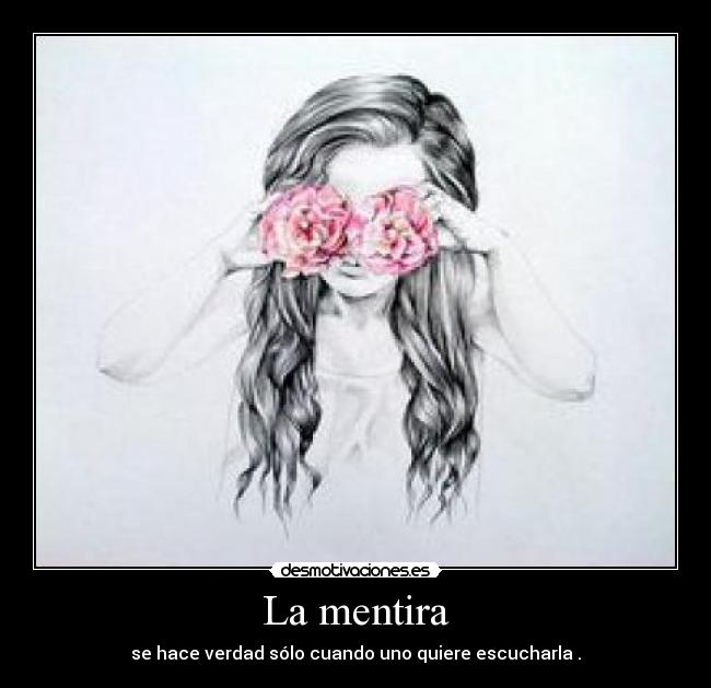 La mentira - se hace verdad sólo cuando uno quiere escucharla .