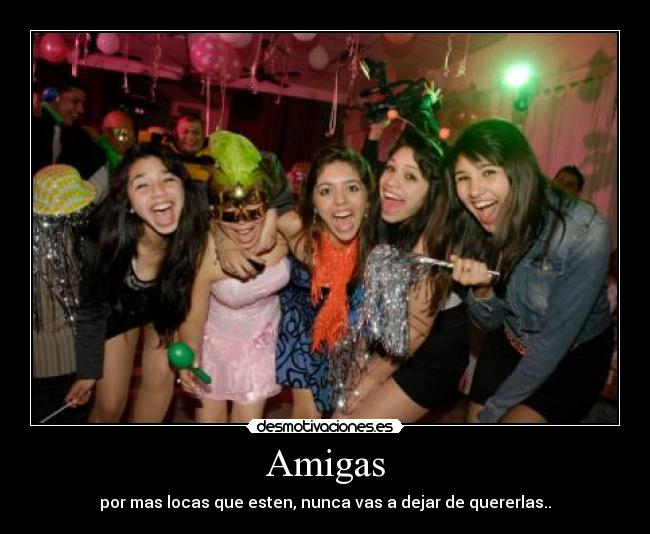 Amigas - por mas locas que esten, nunca vas a dejar de quererlas..