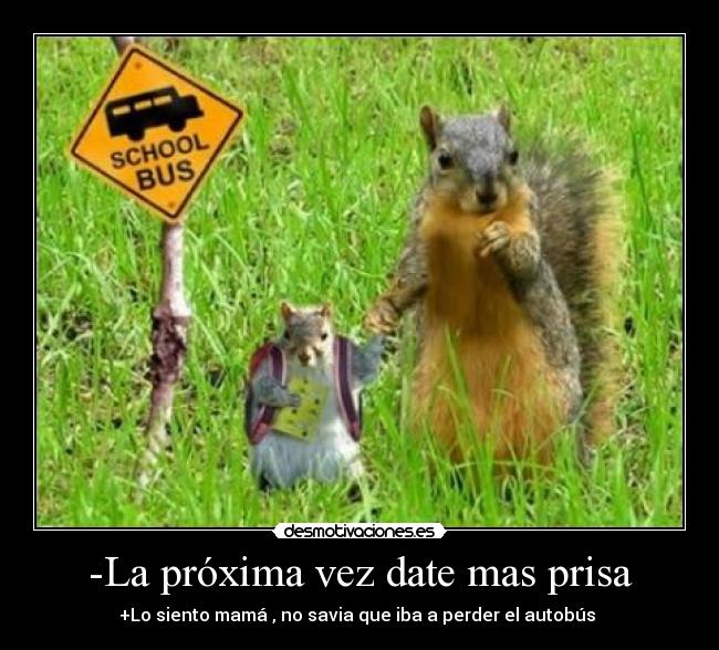 -La próxima vez date mas prisa -