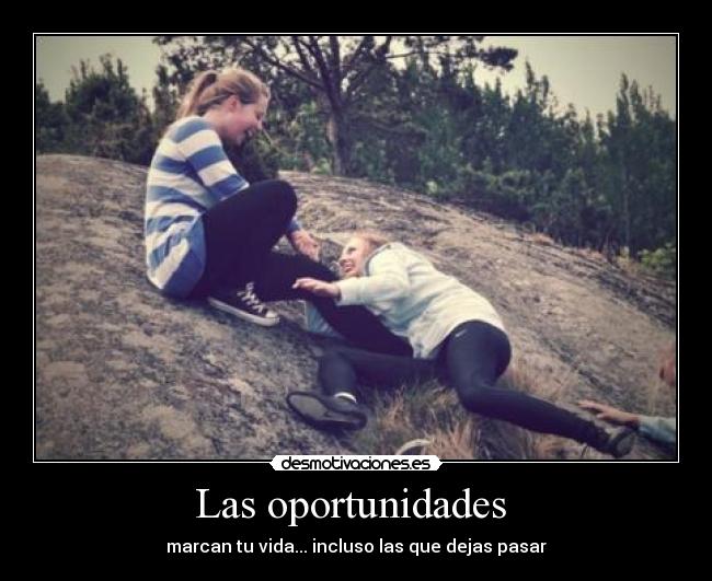 Las oportunidades  - marcan tu vida... incluso las que dejas pasar