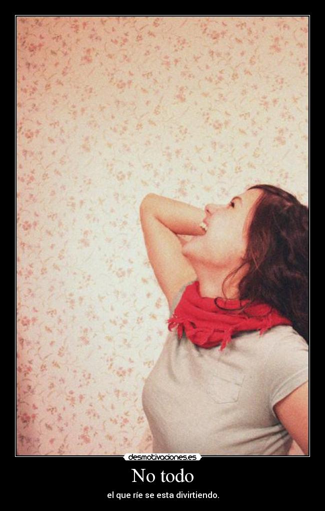 No todo - el que ríe se esta divirtiendo.