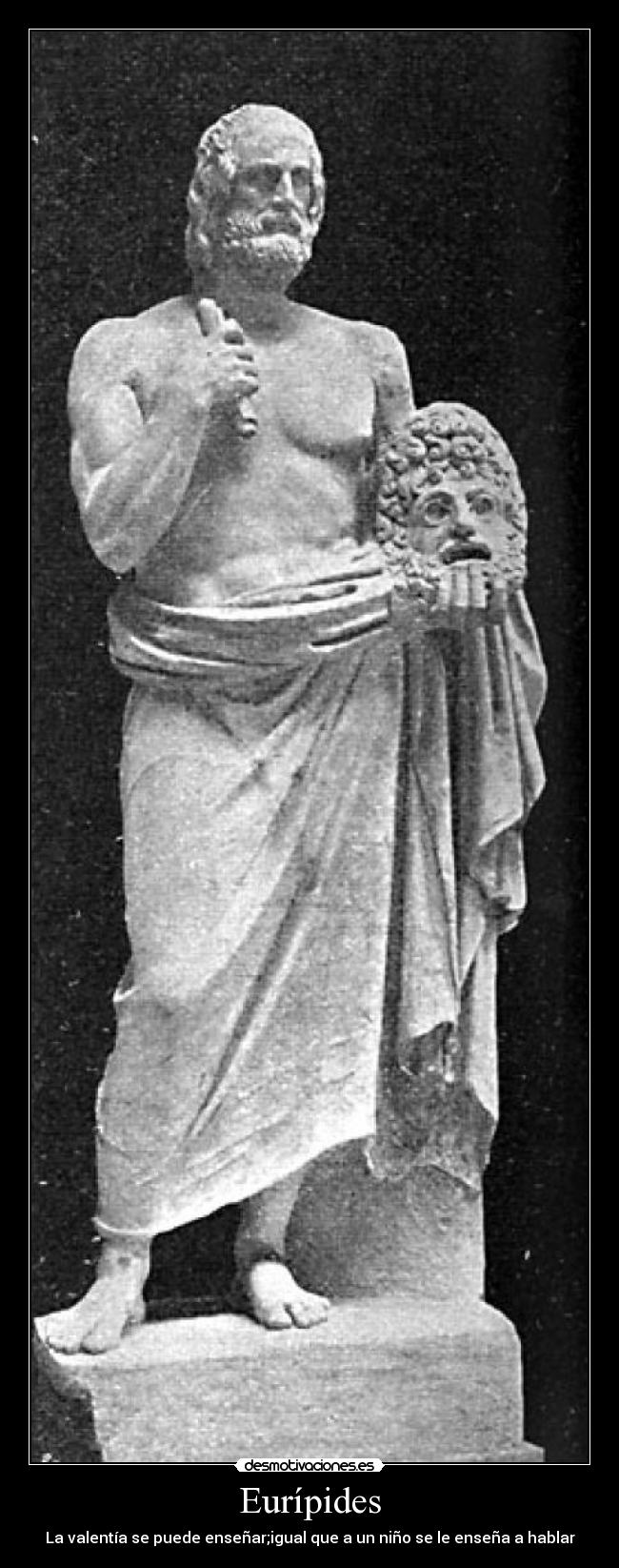 Eurípides - La valentía se puede enseñar;igual que a un niño se le enseña a hablar