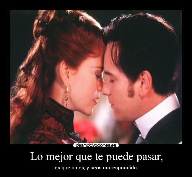 Lo mejor que te puede pasar, - es que ames, y seas correspondido.