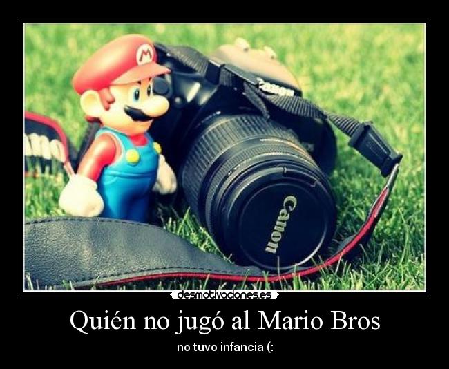 Quién no jugó al Mario Bros - no tuvo infancia (: