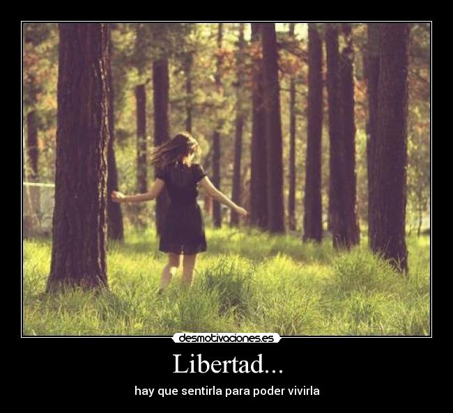 Libertad... - hay que sentirla para poder vivirla