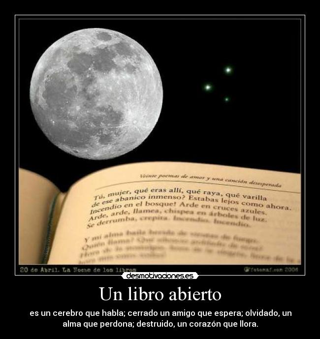 Un libro abierto - es un cerebro que habla; cerrado un amigo que espera; olvidado, un
alma que perdona; destruido, un corazón que llora.