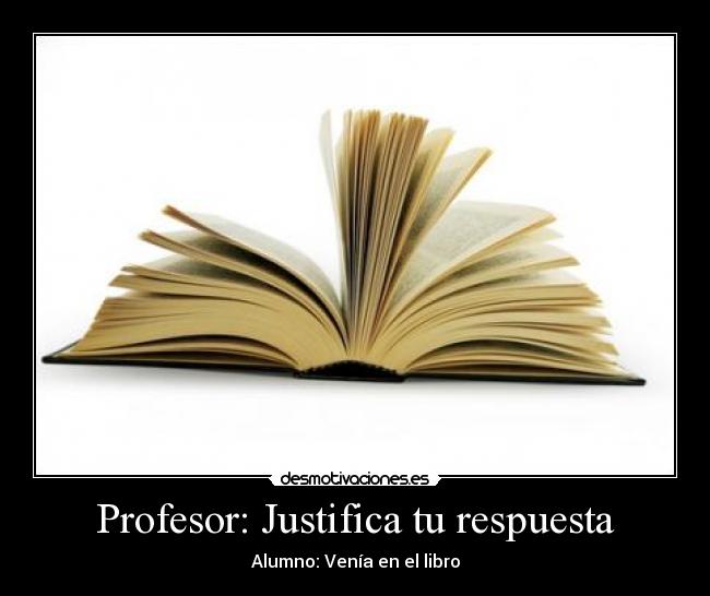 Profesor: Justifica tu respuesta -