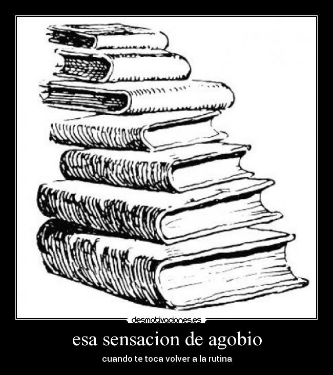 esa sensacion de agobio - cuando te toca volver a la rutina