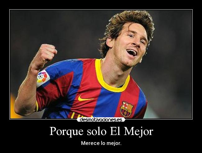 Porque solo El Mejor - Merece lo mejor.