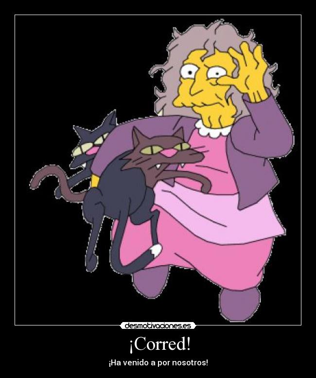 ¡Corred! - ¡Ha venido a por nosotros!