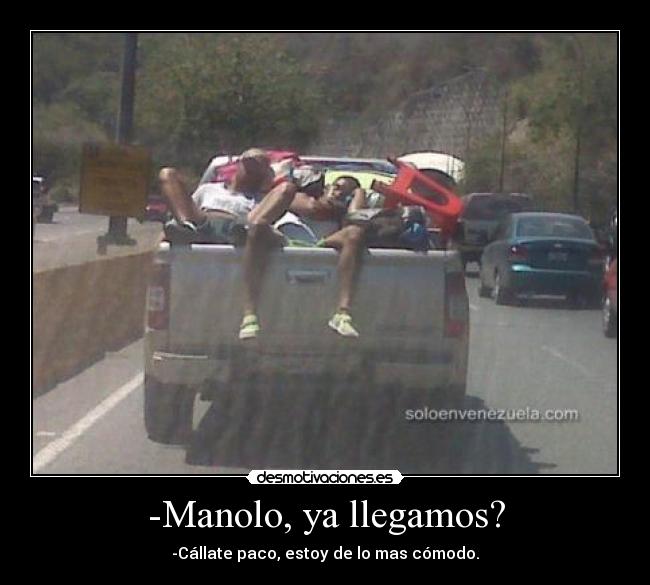 -Manolo, ya llegamos? - -Cállate paco, estoy de lo mas cómodo.