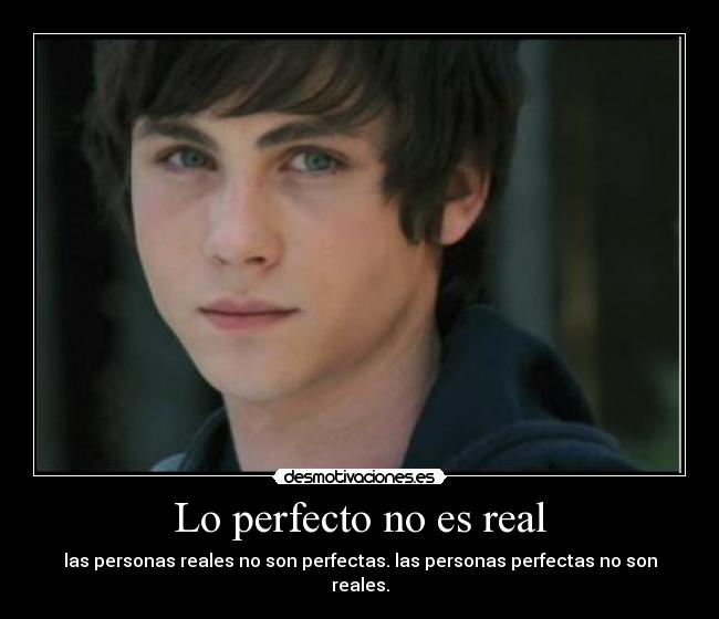 Lo perfecto no es real - las personas reales no son perfectas. las personas perfectas no son reales.