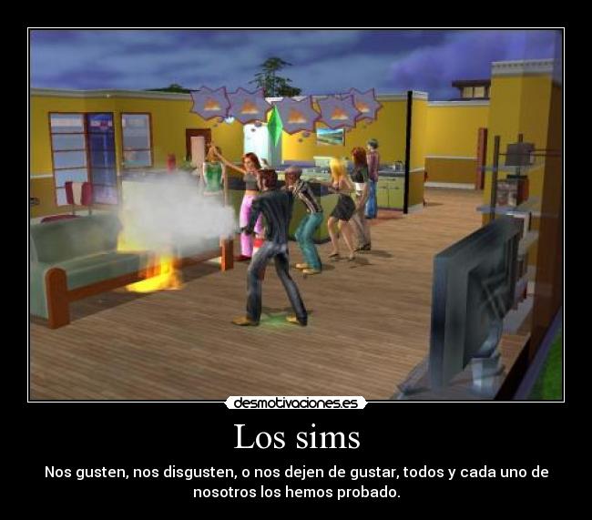 Los sims - Nos gusten, nos disgusten, o nos dejen de gustar, todos y cada uno de
nosotros los hemos probado.