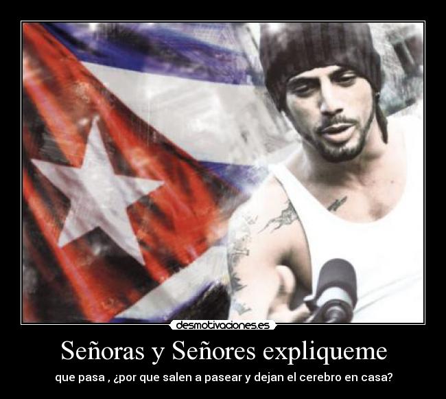 Señoras y Señores expliqueme - que pasa , ¿por que salen a pasear y dejan el cerebro en casa?