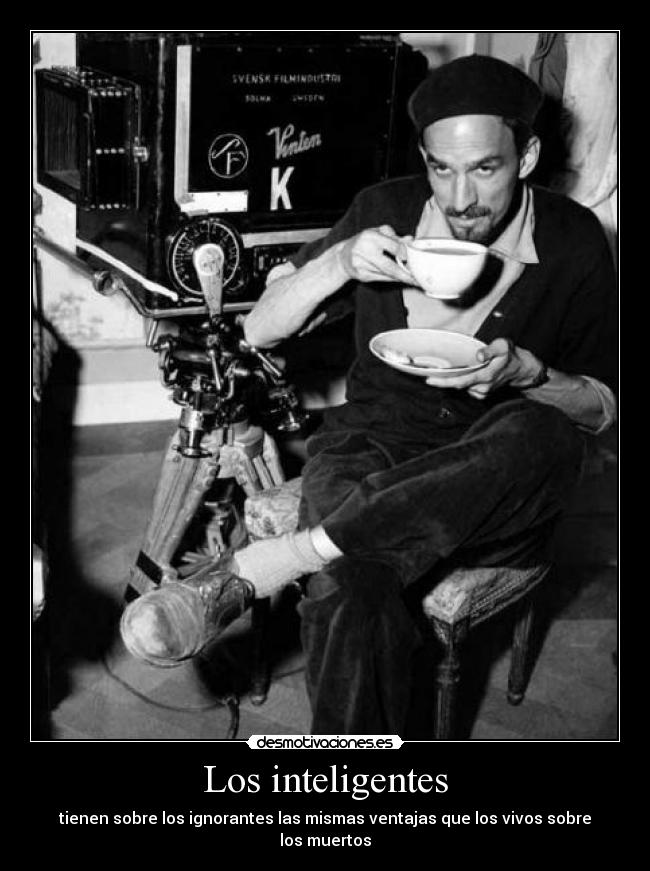Los inteligentes - tienen sobre los ignorantes las mismas ventajas que los vivos sobre los muertos