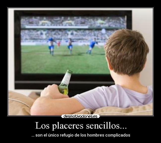 Los placeres sencillos... - ... son el único refugio de los hombres complicados