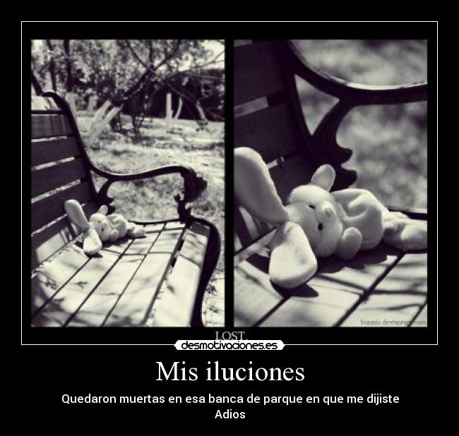 Mis iluciones - Quedaron muertas en esa banca de parque en que me dijiste
Adios
