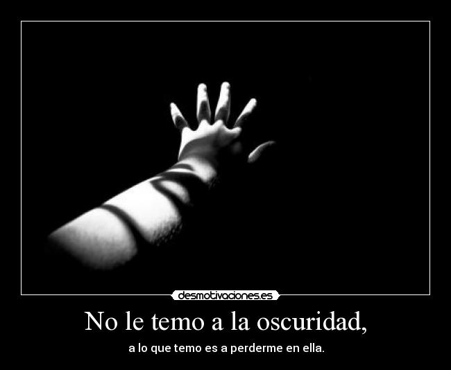 No le temo a la oscuridad, -