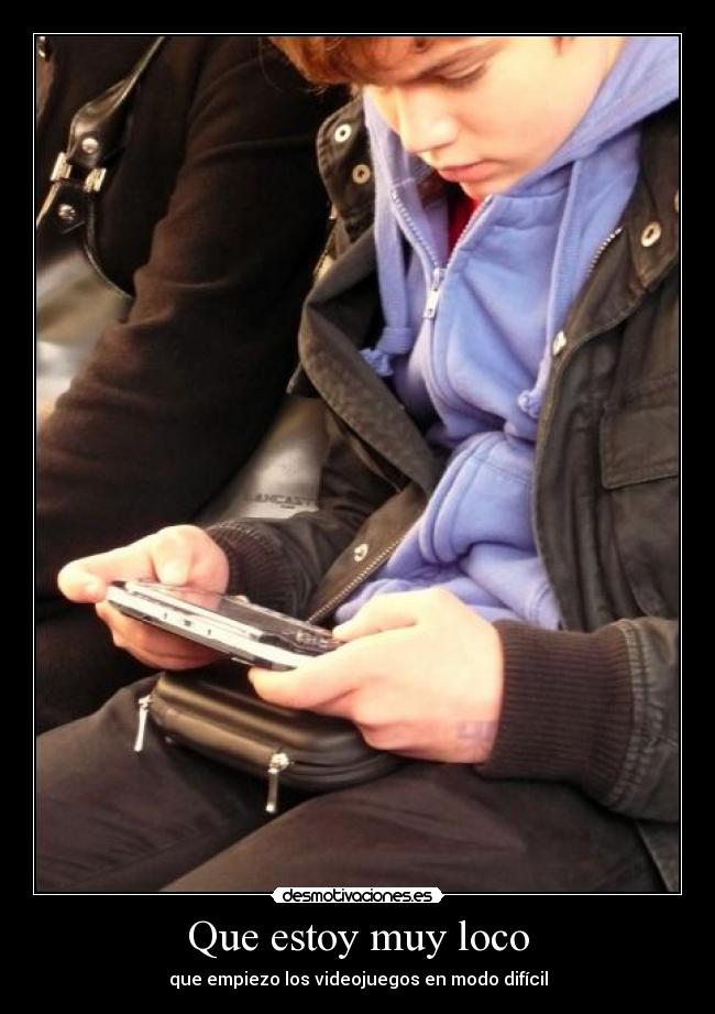 Que estoy muy loco - que empiezo los videojuegos en modo difícil