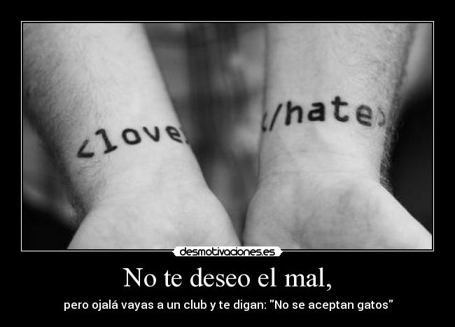 No te deseo el mal, -