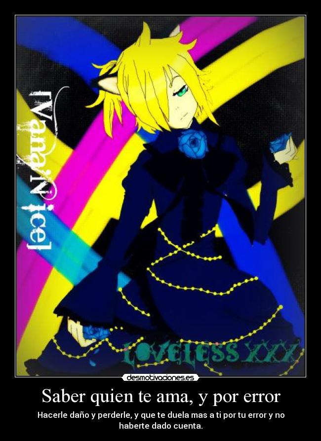 Saber quien te ama, y por error - Hacerle daño y perderle, y que te duela mas a ti por tu error y no haberte dado cuenta.